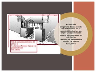 El rasgo más
6 importante de esta entrada,
son las hornacinas por su
valor simbólico, hechura que
implicó una determinación
posterior a la construcción del
contrafuerte o
“machón” con las columnatas
laterales y al enlucido
de las jambas

 