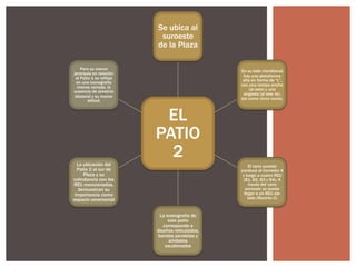 Se ubica al
suroeste
de la Plaza
Pero su menor
jerarquía en relación
al Patio 1 se refleja
en una iconografía
menos variada, la
ausencia de simetría
bilateral y su menor
altitud.

En su lado meridional
hay una plataforma
alta en forma de “L”,
con una rampa ancha
(al este) y una
angosta (al oes- te),
así como cinco vanos.

EL
PATIO
2
La ubicación del
Patio 2 al sur de
Plaza y su
colindancia con los
REU mencionados,
demuestran su
importancia como
espacio ceremonial

El vano sureste
conduce al Corredor 4
y luego a cuatro REU
(B1, B2, B3 y B4). A
través del vano
suroeste se puede
llegar a un REU aislado (Recinto C)

La iconografía de
este patio
corresponde a
diseños reticulados,
bandas paralelas y
símbolos
escalonados

 