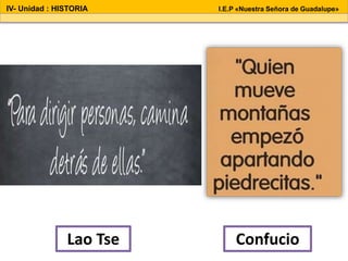 IV- Unidad : HISTORIA I.E.P «Nuestra Señora de Guadalupe»
Lao Tse Confucio