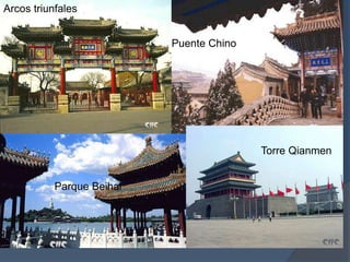 Puente Chino
Jardín chino
Arcos triunfales
Parque Beihai
Torre Qianmen
 