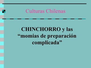 Culturas Chilenas CHINCHORRO y las “momias de preparación complicada” 