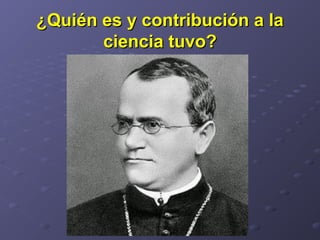 ¿Quién es y contribución a la¿Quién es y contribución a la
ciencia tuvo?ciencia tuvo?
 