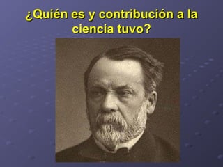 ¿Quién es y contribución a la¿Quién es y contribución a la
ciencia tuvo?ciencia tuvo?
 