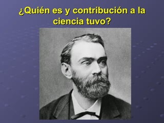 ¿Quién es y contribución a la¿Quién es y contribución a la
ciencia tuvo?ciencia tuvo?
 