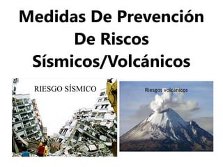 Medidas De Prevención
De Riscos
Sísmicos/Volcánicos
 