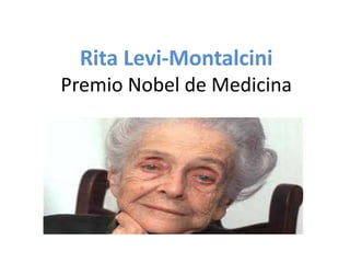 Rita Levi-Montalcini
Premio Nobel de Medicina
 