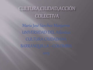 María José Sánchez Manjarres
UNIVERSIDAD DEL Atlántico
CULTURA CIUDADANA
BARRANQUILLA –COLOMBIA
2015
 