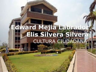 Edward Mejia Labrador
Elis Silvera Silvera
CULTURA CIUDADANA

 