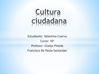 Estudiante: Valentina Cuervo
Curso: 10ª
Profesor: Gladys Pineda
Francisco De Paula Santander
 