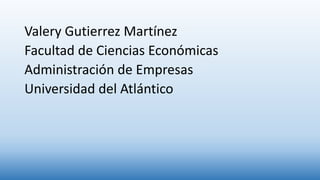 Valery Gutierrez Martínez
Facultad de Ciencias Económicas
Administración de Empresas
Universidad del Atlántico
 
