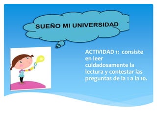 ACTIVIDAD 1: consiste 
en leer 
cuidadosamente la 
lectura y contestar las 
preguntas de la 1 a la 10. 
 