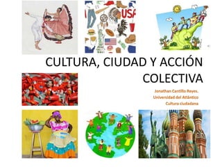 CULTURA, CIUDAD Y ACCIÓN
COLECTIVA
 