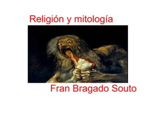 Religión y mitología




    Fran Bragado Souto
 