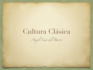 Cultura Clásica
Ángel Luis del Barco
 