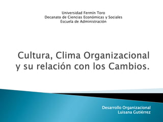 Desarrollo Organizacional
Luisana Gutiérrez
Universidad Fermín Toro
Decanato de Ciencias Económicas y Sociales
Escuela de Administración
 