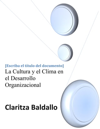 [Escriba el título del documento]
La Cultura y el Clima en
el Desarrollo
Organizacional
Claritza Baldallo
 