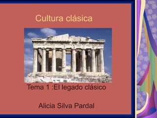 Cultura clásica Tema 1 :El legado clásico Alicia Silva Pardal 