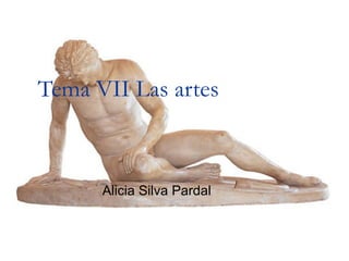 Tema VII Las artes



      Alicia Silva Pardal
 