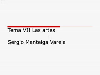 Tema VII Las artes

Sergio Manteiga Varela
 