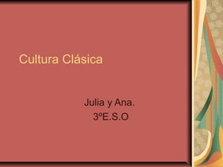 Cultura Clásica
Julia y Ana.
3ºE.S.O
 