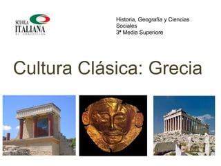 Cultura Clásica: Grecia
Historia, Geografía y Ciencias
Sociales
3° Media Superiore
 