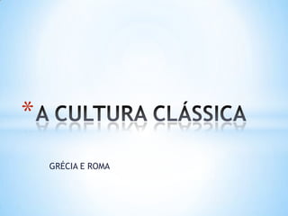 GRÉCIA E ROMA A CULTURA CLÁSSICA 