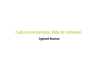 Cultura consumista, Vida de consumo
Zygmunt Bauman
 