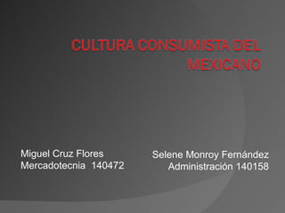Miguel Cruz Flores  Mercadotecnia  140472 Selene Monroy Fernández Administración 140158 