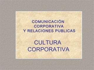 COMUNICACIÓN
CORPORATIVA
Y RELACIONES PUBLICAS
CULTURA
CORPORATIVA
 