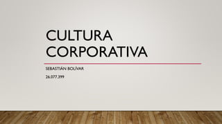 CULTURA
CORPORATIVA
SEBASTIÁN BOLÍVAR
26.077.399
 