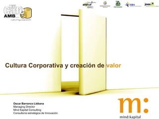 Cultura Corporativa y creación de valor Oscar Barranco Liébana Managing Director  Mind Kapital Consulting Consultoría estratégica de Innovación 