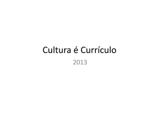 Cultura é Currículo
2013

 