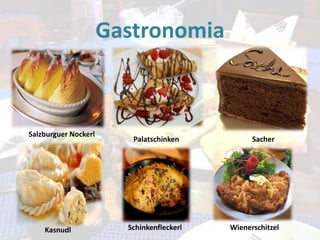 Gastronomia

Salzburguer Nockerl

Kasnudl

Palatschinken

Schinkenfleckerl

Sacher

Wienerschitzel

 