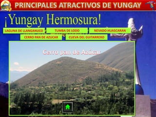 LAGUNA DE LLANGANUCO TUMBA DE LODO
CERRO PAN DE AZUCAR
NEVADO HUASCARAN
CUEVA DEL GUITARRERO
 
