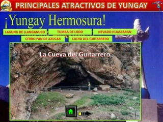 LAGUNA DE LLANGANUCO TUMBA DE LODO
CERRO PAN DE AZUCAR
NEVADO HUASCARAN
CUEVA DEL GUITARRERO
 