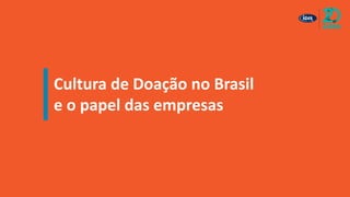 Cultura de Doação no Brasil
e o papel das empresas
 
