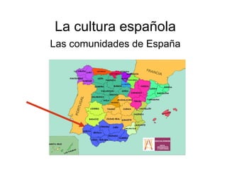 La cultura española
Las comunidades de España
 