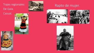 Trajes regionales:
De Gala.
Casual.
Rapto de mujer.
 