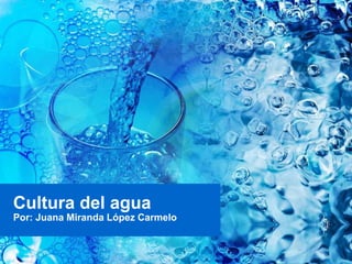 Cultura del agua
Por: Juana Miranda López Carmelo
 