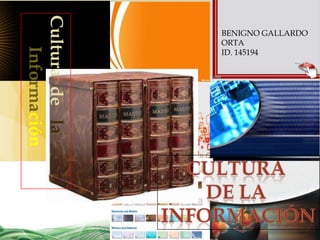 Cultura de la
                     BENIGNO GALLARDO
                     ORTA
   Información
                     ID. 145194

                 
 