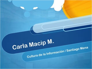 Carla Macip M. Cultura de la Información / Santiago Mena 