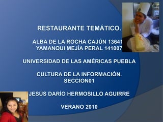 Restaurante Temático.Alba De La Rocha Cajún 136415Yamanqui Mejía Peral 141007universidad de las Américas PueblaCultura de la Información.Seccion01Jesús Darío Hermosillo AguirreVerano 2010 