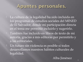  La cultura de la legalidad ha sido incluida en
los programas de estudios sociales del MINED
de El Salvador, donde mi par...
