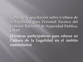  Taller de Capacitación sobre Cultura deTaller de Capacitación sobre Cultura de
la Legalidad para Personal Técnico della ...