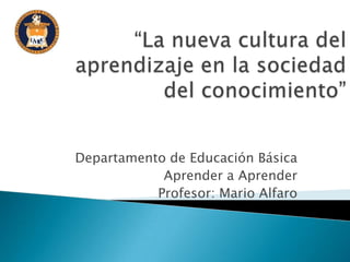 Departamento de Educación Básica
            Aprender a Aprender
           Profesor: Mario Alfaro
 