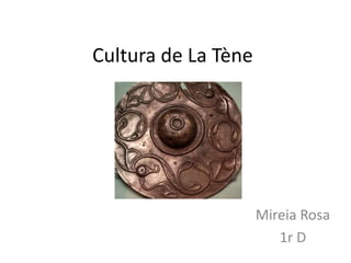 Cultura de La Tène
Mireia Rosa
1r D
 