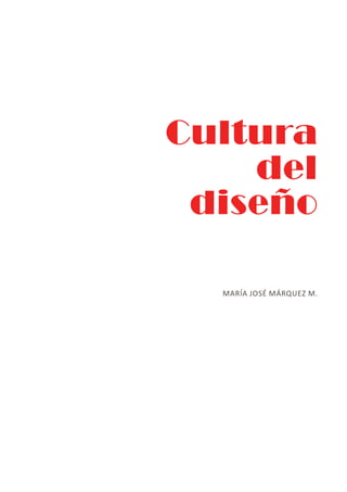 Cultura
del
diseño
MARÍA JOSÉ MÁRQUEZ M.
 