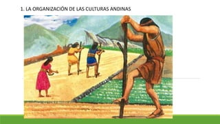 1. LA ORGANIZACIÓN DE LAS CULTURAS ANDINAS
 