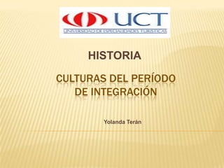 HISTORIA CULTURAS DEL PERÍODO DE INTEGRACIÓN YolandaTerán 