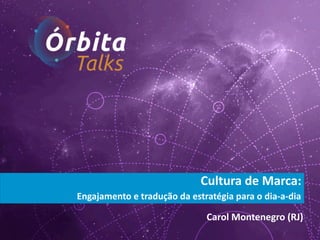 Cultura  de  Marca:
Engajamento  e  tradução  da  estratégia  para  o  dia-­‐a-­‐dia

Carol  Montenegro  (RJ)

 